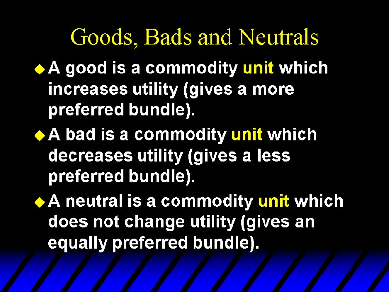 Goods, Bads and Neutrals A good is a commodity unit which increases utility (gives